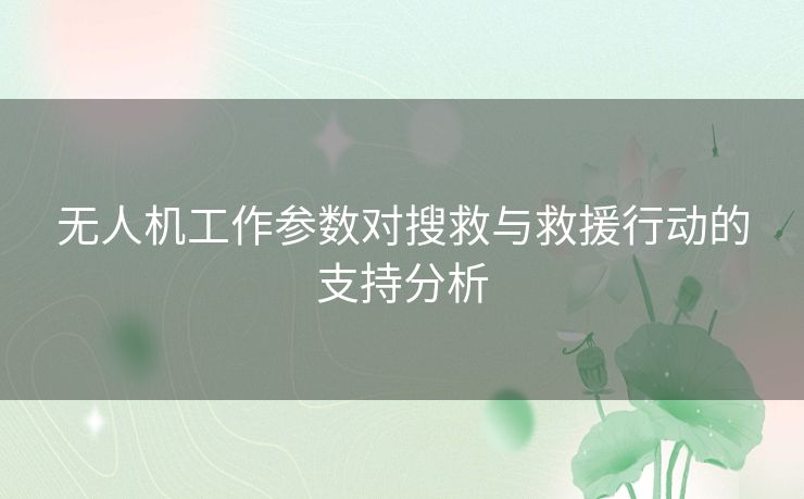 无人机工作参数对搜救与救援行动的支持分析