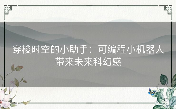 穿梭时空的小助手：可编程小机器人带来未来科幻感