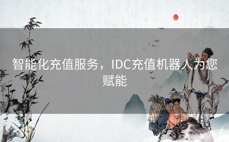 智能化充值服务，IDC充值机器人为您赋能