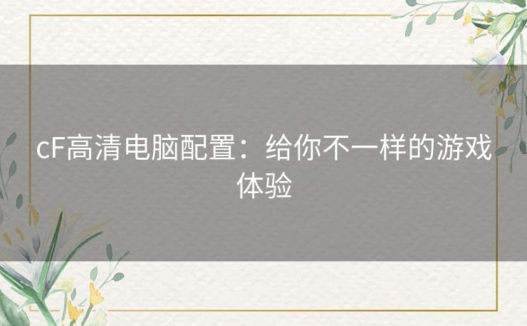 cF高清电脑配置：给你不一样的游戏体验