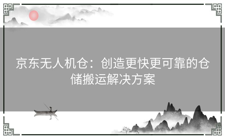 京东无人机仓：创造更快更可靠的仓储搬运解决方案