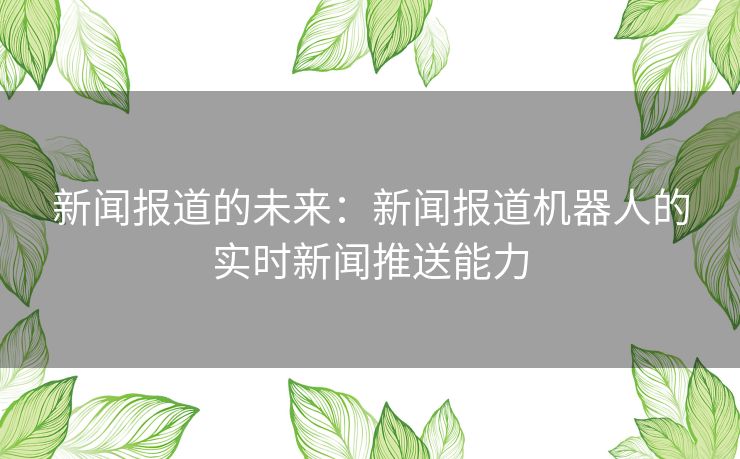 新闻报道的未来：新闻报道机器人的实时新闻推送能力