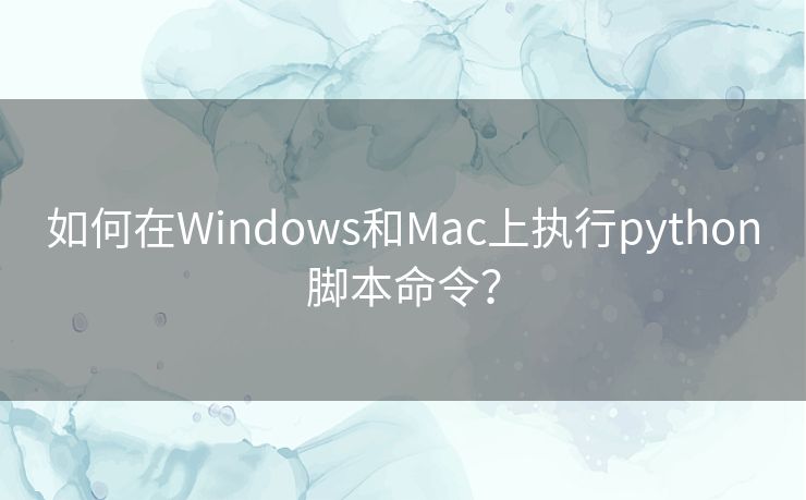如何在Windows和Mac上执行python脚本命令？