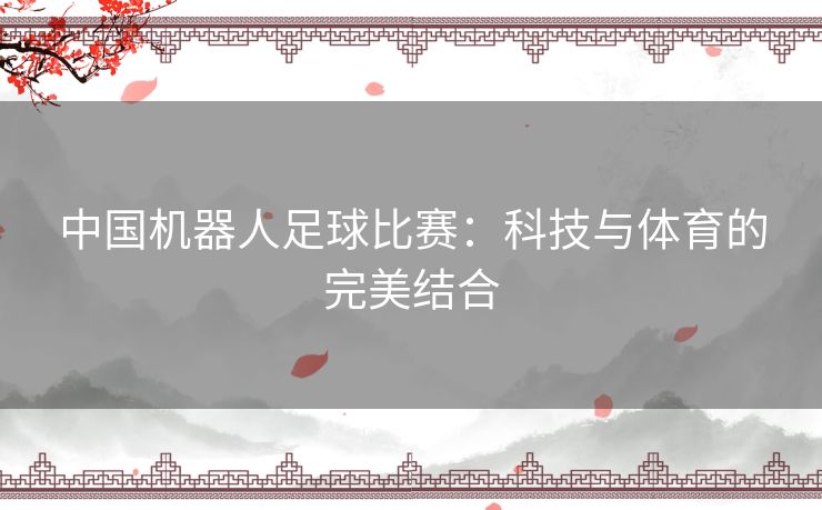中国机器人足球比赛：科技与体育的完美结合