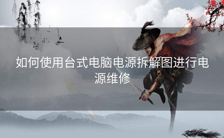 如何使用台式电脑电源拆解图进行电源维修