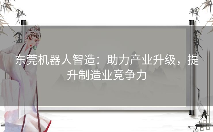 东莞机器人智造：助力产业升级，提升制造业竞争力