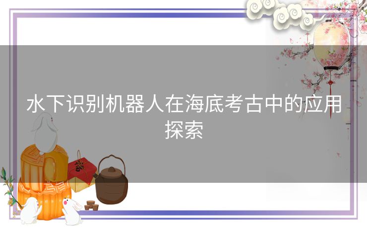 水下识别机器人在海底考古中的应用探索