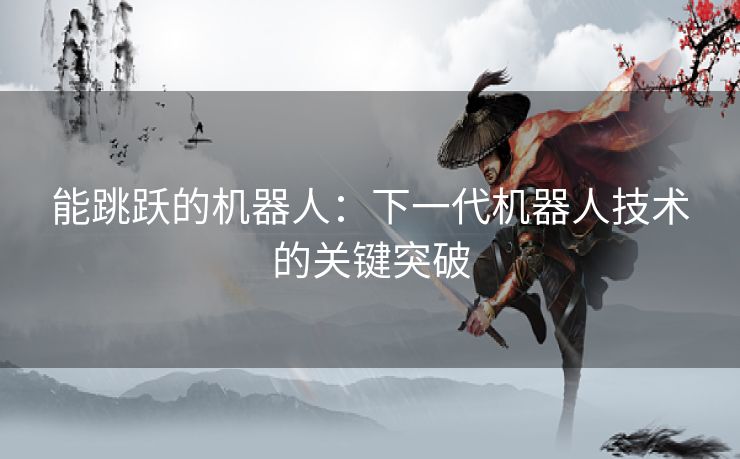 能跳跃的机器人：下一代机器人技术的关键突破