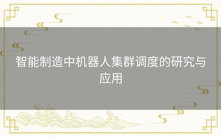 智能制造中机器人集群调度的研究与应用