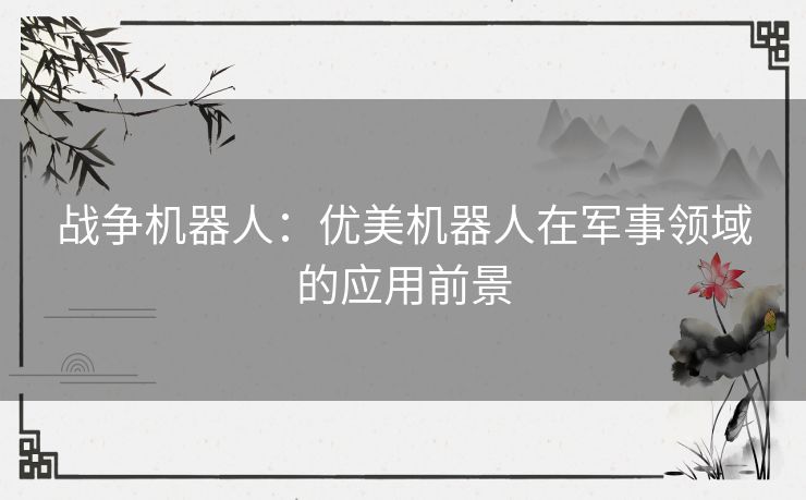 战争机器人：优美机器人在军事领域的应用前景