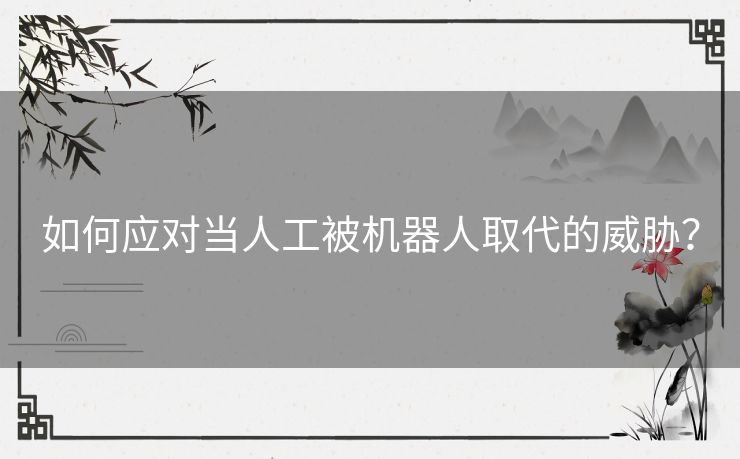 如何应对当人工被机器人取代的威胁？