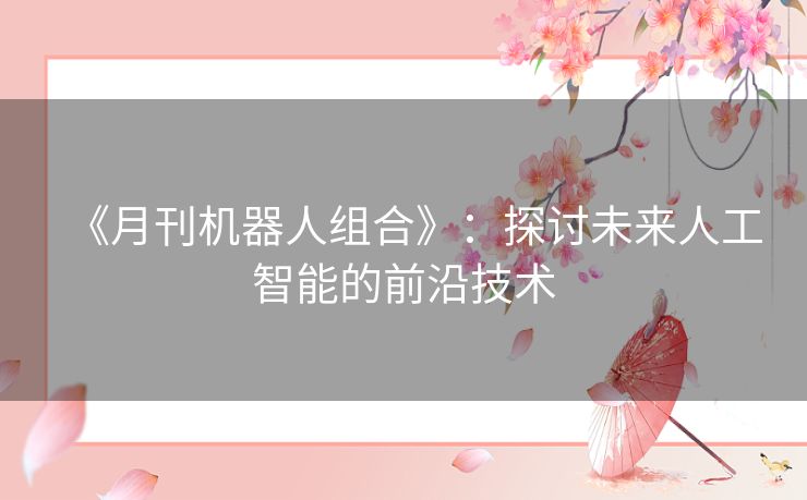 《月刊机器人组合》：探讨未来人工智能的前沿技术