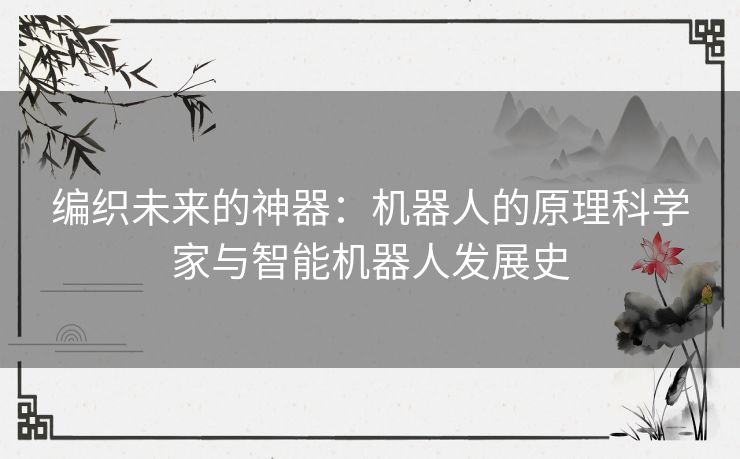 编织未来的神器：机器人的原理科学家与智能机器人发展史