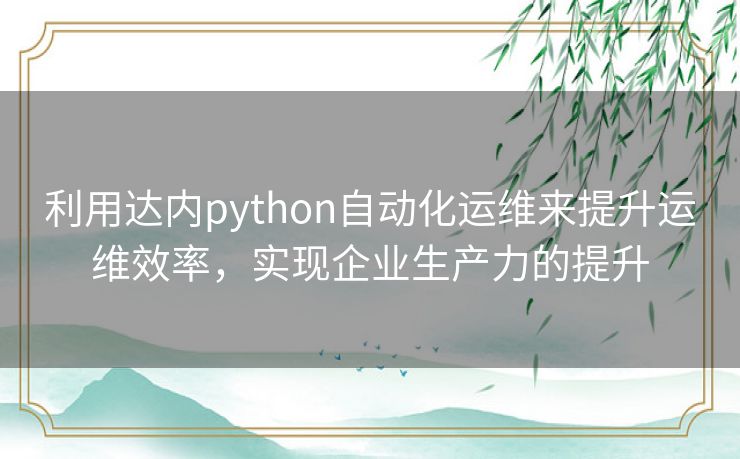 利用达内python自动化运维来提升运维效率，实现企业生产力的提升