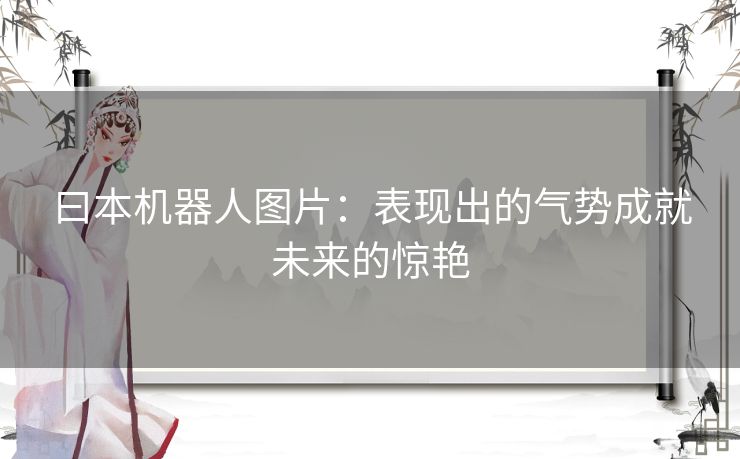 曰本机器人图片：表现出的气势成就未来的惊艳