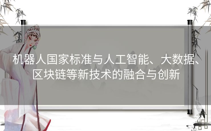 机器人国家标准与人工智能、大数据、区块链等新技术的融合与创新