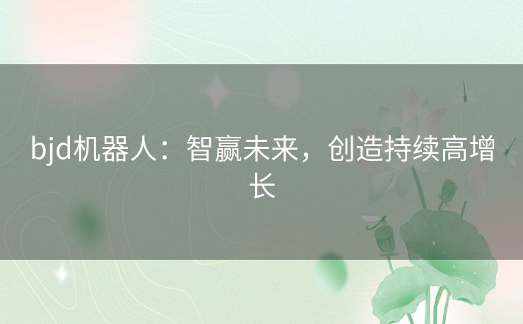 bjd机器人：智赢未来，创造持续高增长