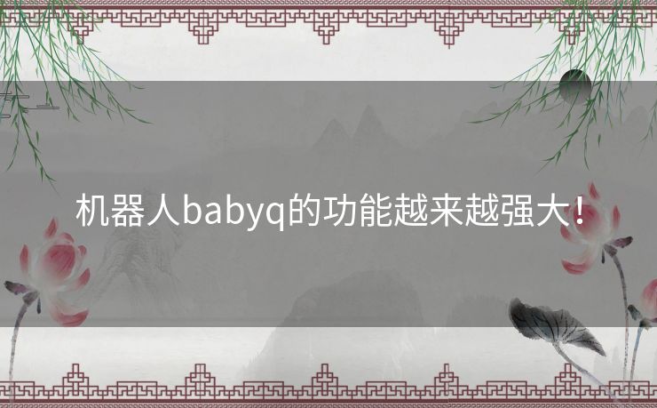机器人babyq的功能越来越强大！