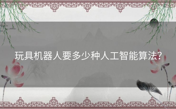 玩具机器人要多少种人工智能算法？