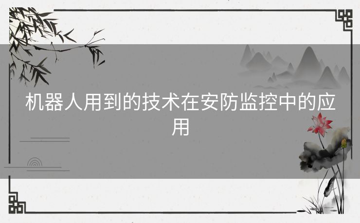 机器人用到的技术在安防监控中的应用