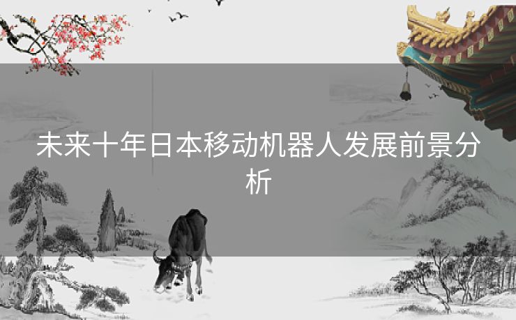 未来十年日本移动机器人发展前景分析