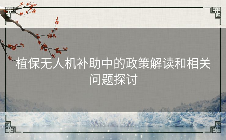植保无人机补助中的政策解读和相关问题探讨