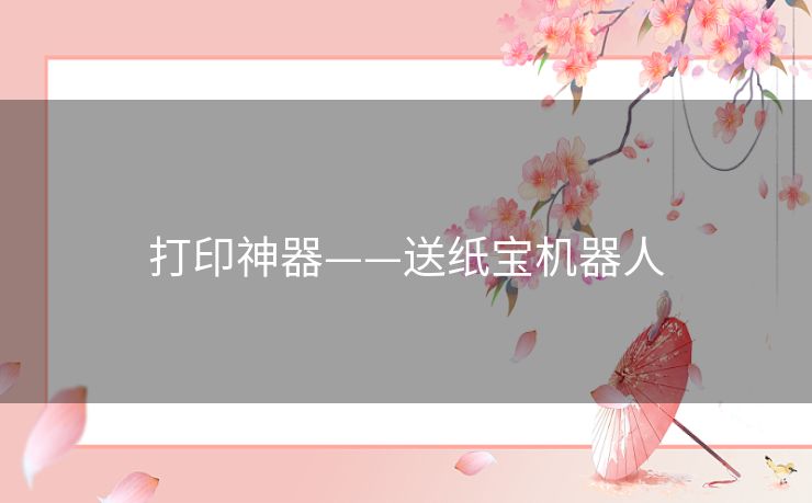 打印神器——送纸宝机器人
