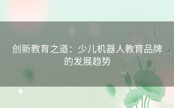 创新教育之道：少儿机器人教育品牌的发展趋势
