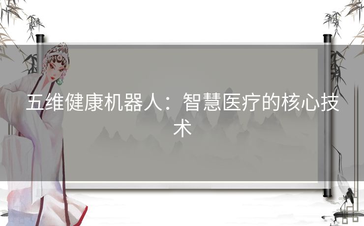 五维健康机器人：智慧医疗的核心技术