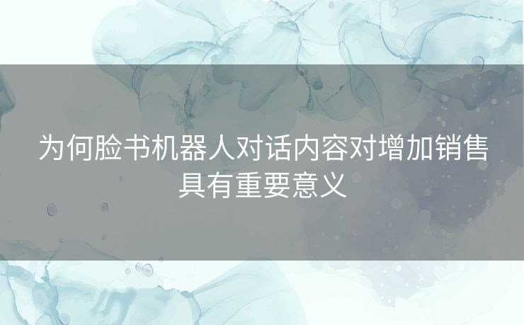 为何脸书机器人对话内容对增加销售具有重要意义