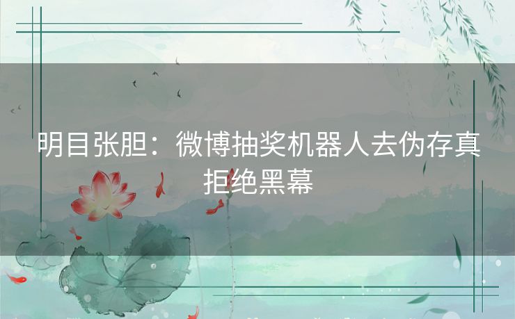 明目张胆：微博抽奖机器人去伪存真拒绝黑幕
