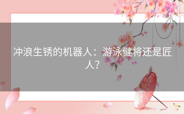 冲浪生锈的机器人：游泳健将还是匠人？