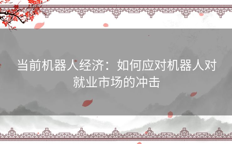 当前机器人经济：如何应对机器人对就业市场的冲击