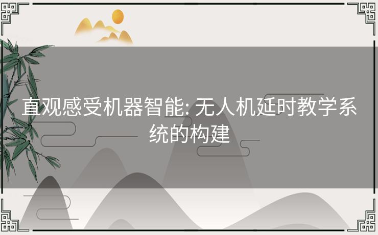 直观感受机器智能: 无人机延时教学系统的构建