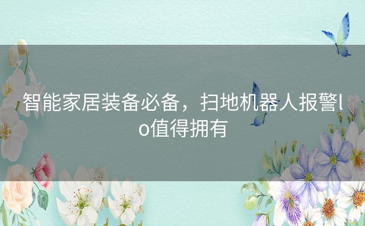 智能家居装备必备，扫地机器人报警lo值得拥有