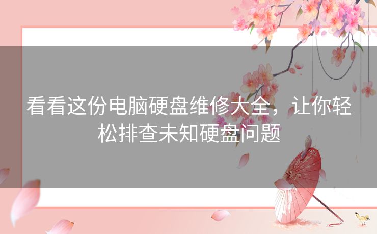 看看这份电脑硬盘维修大全，让你轻松排查未知硬盘问题