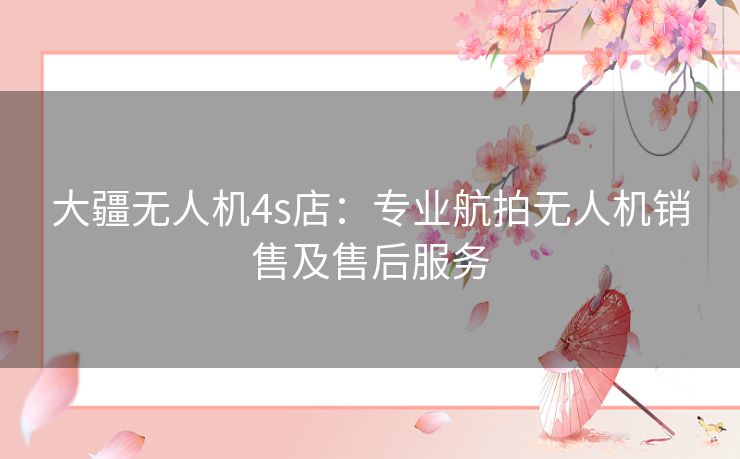 大疆无人机4s店：专业航拍无人机销售及售后服务