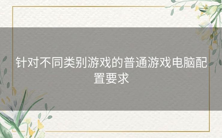 针对不同类别游戏的普通游戏电脑配置要求