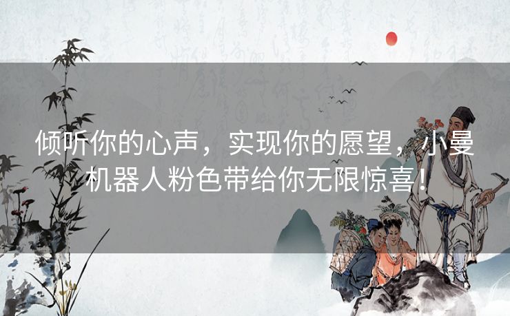 倾听你的心声，实现你的愿望，小曼机器人粉色带给你无限惊喜！