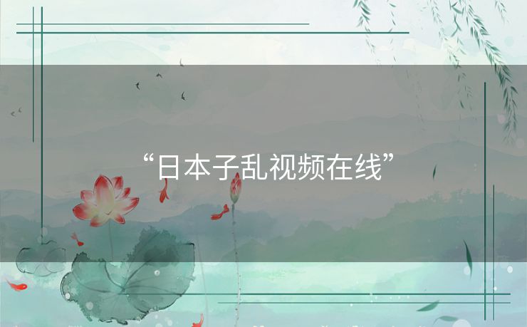 “日本子乱视频在线” 