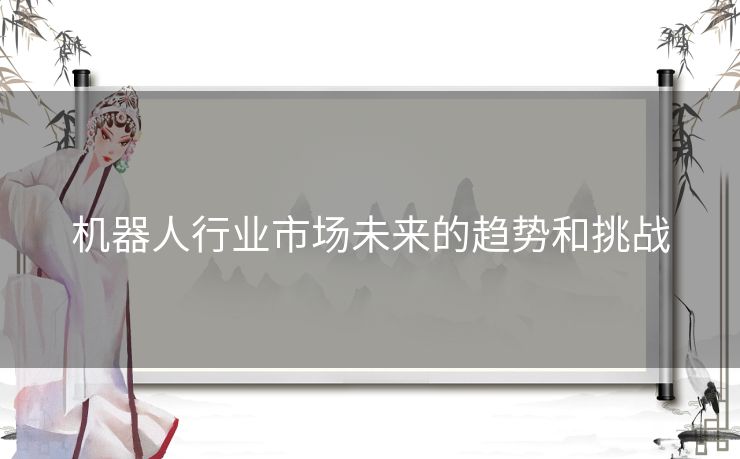 机器人行业市场未来的趋势和挑战