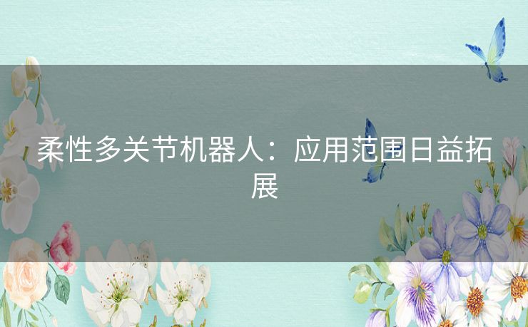 柔性多关节机器人：应用范围日益拓展