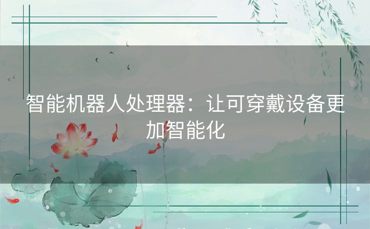 智能机器人处理器：让可穿戴设备更加智能化