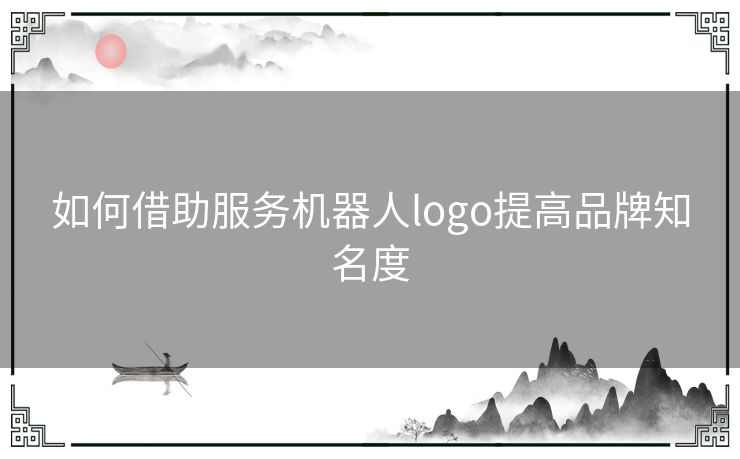 如何借助服务机器人logo提高品牌知名度