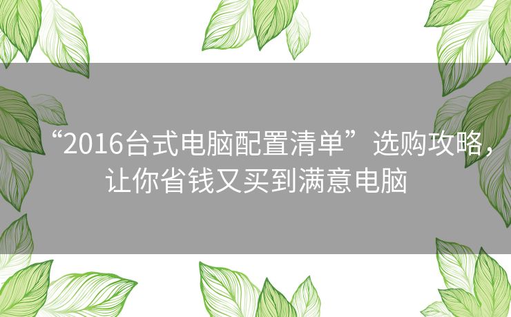 “2016台式电脑配置清单”选购攻略，让你省钱又买到满意电脑