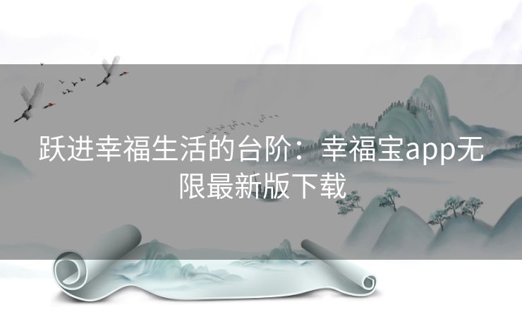 跃进幸福生活的台阶：幸福宝app无限最新版下载
