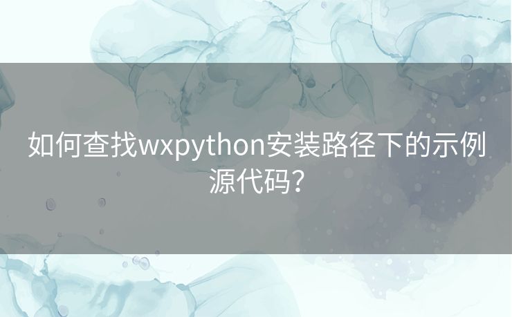 如何查找wxpython安装路径下的示例源代码？