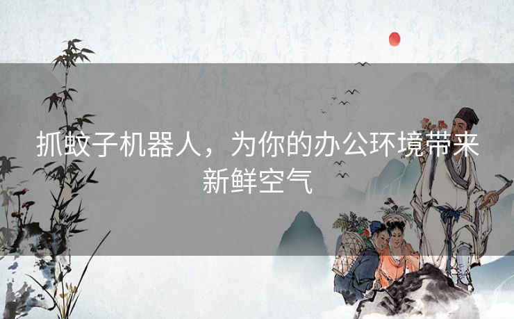 抓蚊子机器人，为你的办公环境带来新鲜空气
