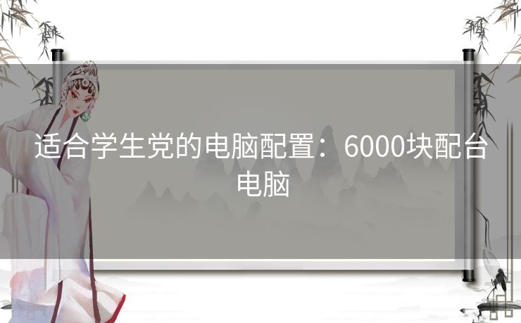 适合学生党的电脑配置：6000块配台电脑