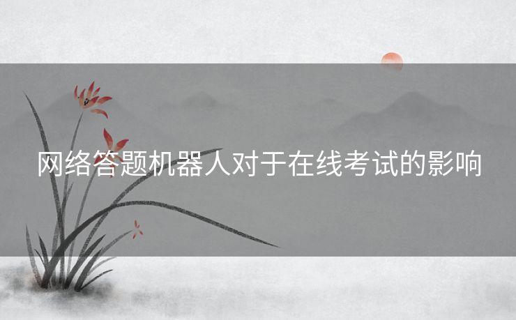 网络答题机器人对于在线考试的影响